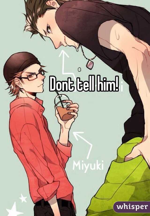 Dont tell him!