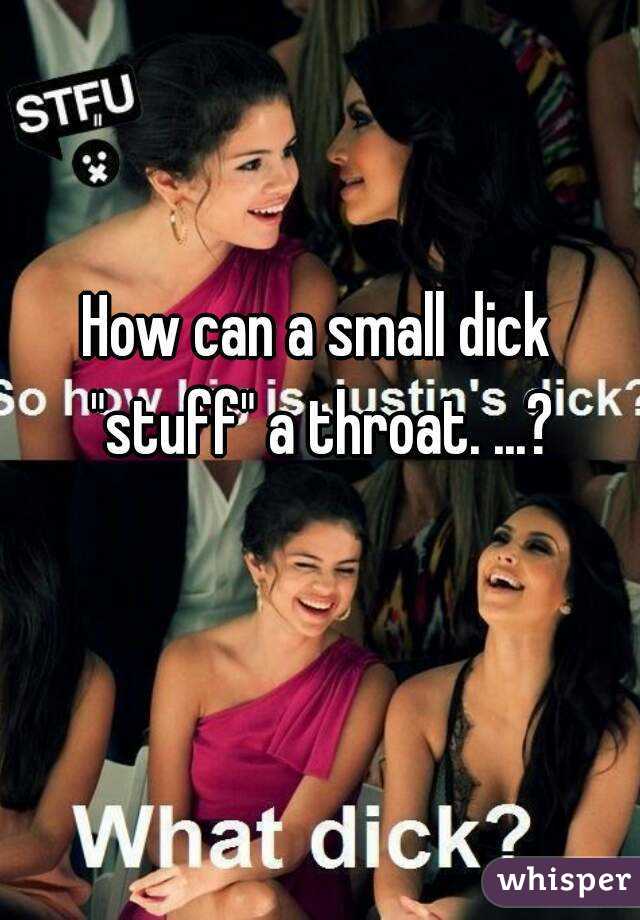 How can a small dick "stuff" a throat. ...?