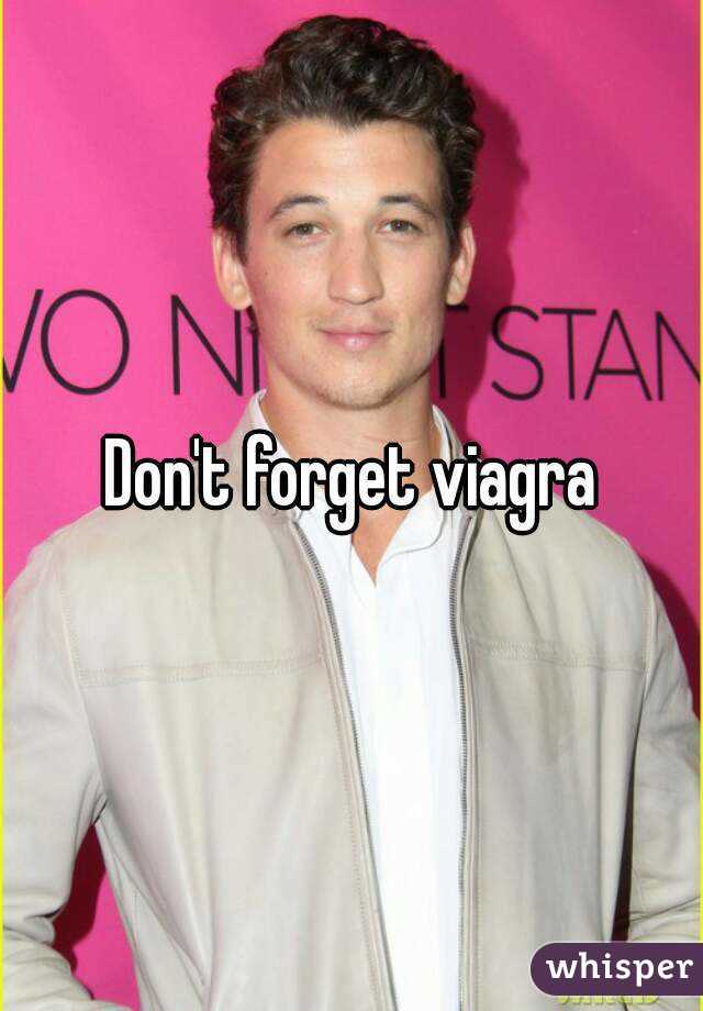 Don't forget viagra