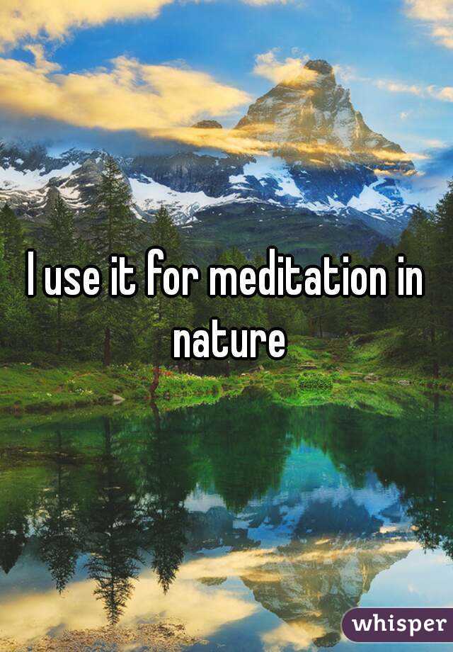 I use it for meditation in nature