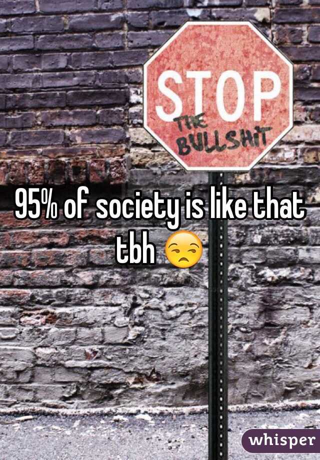 95% of society is like that tbh 😒