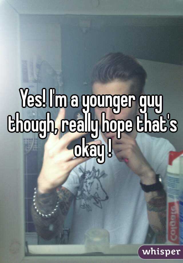 Yes! I'm a younger guy though, really hope that's okay !