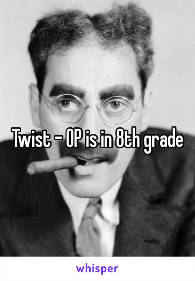 Twist - OP is in 8th grade 