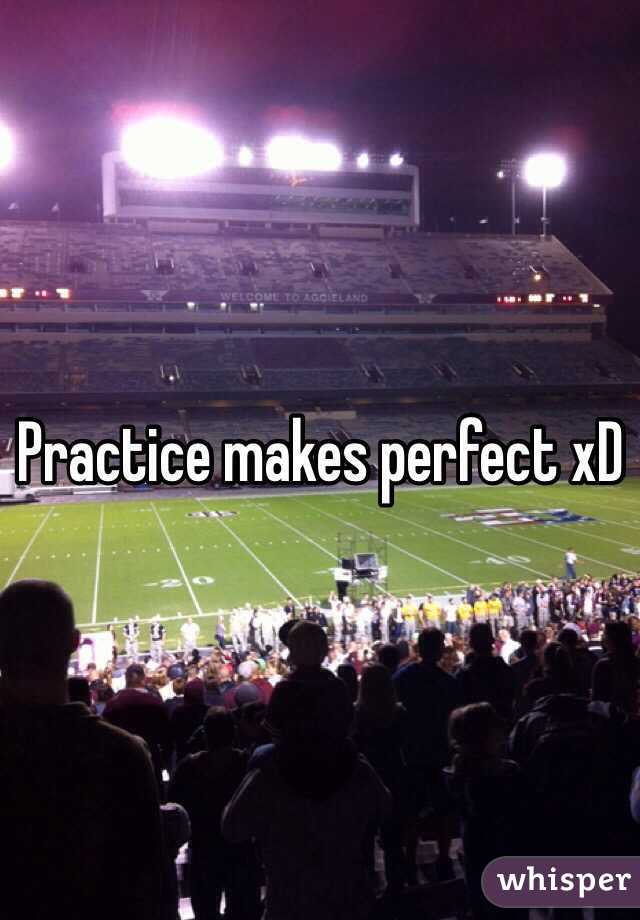 Practice makes perfect xD 