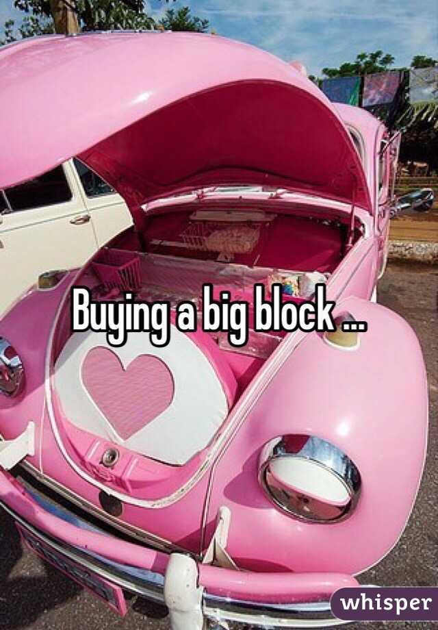 Buying a big block ...