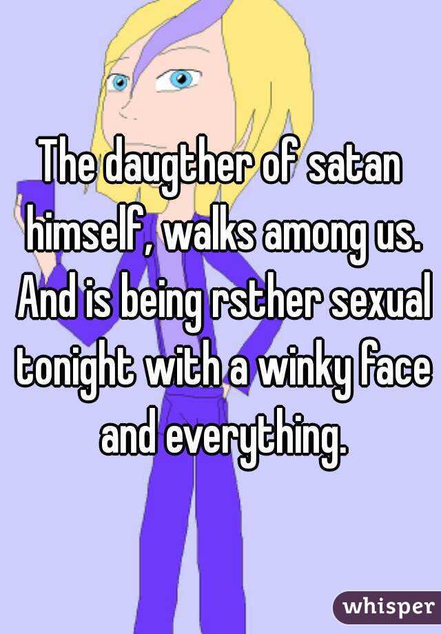 The daugther of satan himself, walks among us. And is being rsther sexual tonight with a winky face and everything.