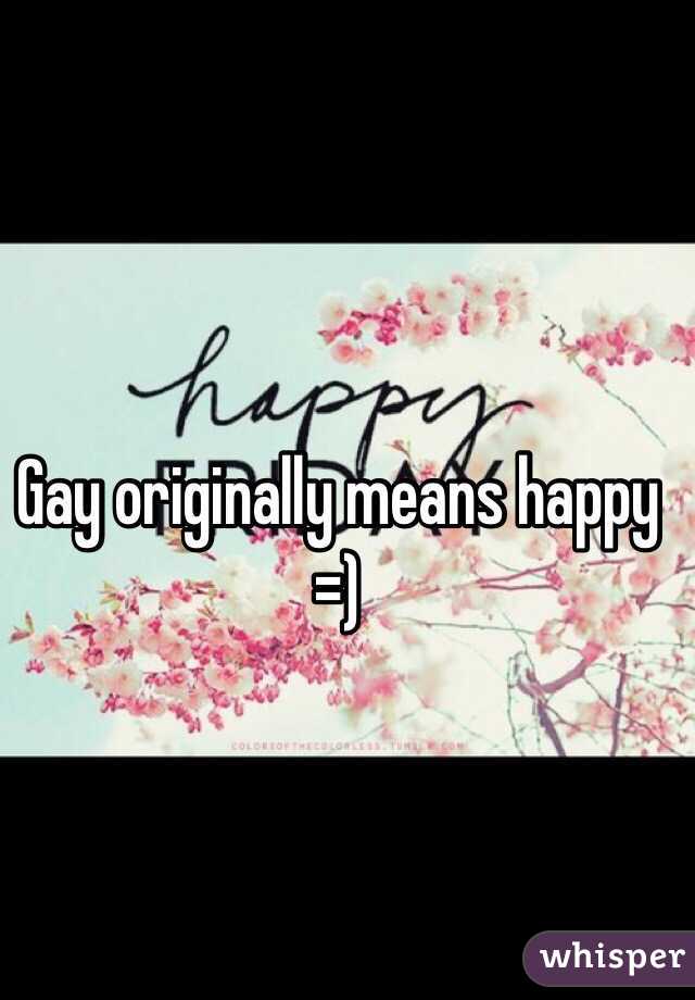 Gay originally means happy =) 