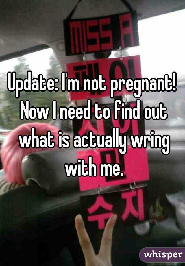 Update: I'm not pregnant! Now I need to find out what is actually wring with me.