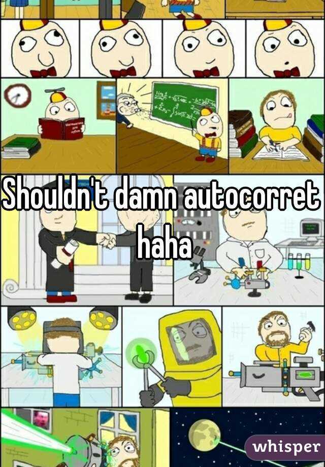 Shouldn't damn autocorret haha