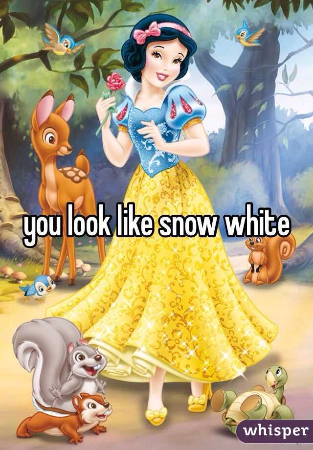 you look like snow white 