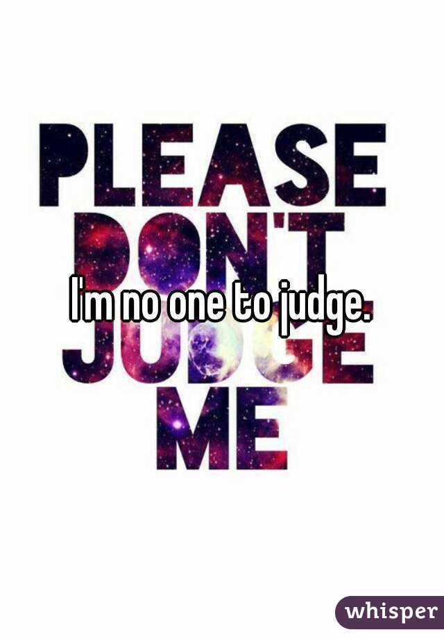 I'm no one to judge.