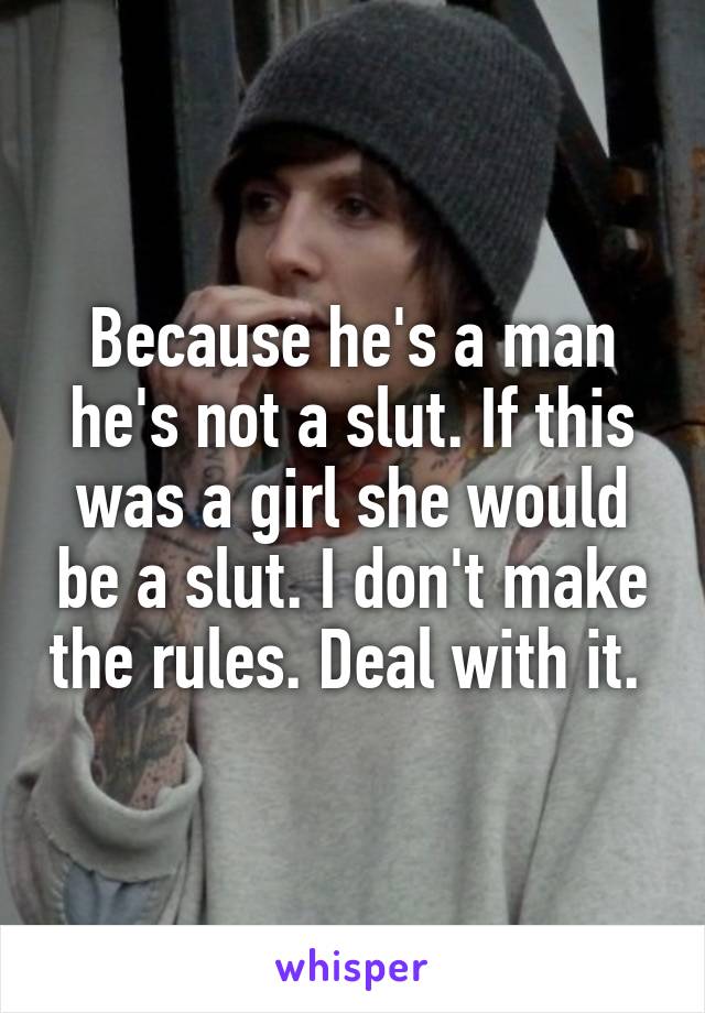 Because he's a man he's not a slut. If this was a girl she would be a slut. I don't make the rules. Deal with it. 