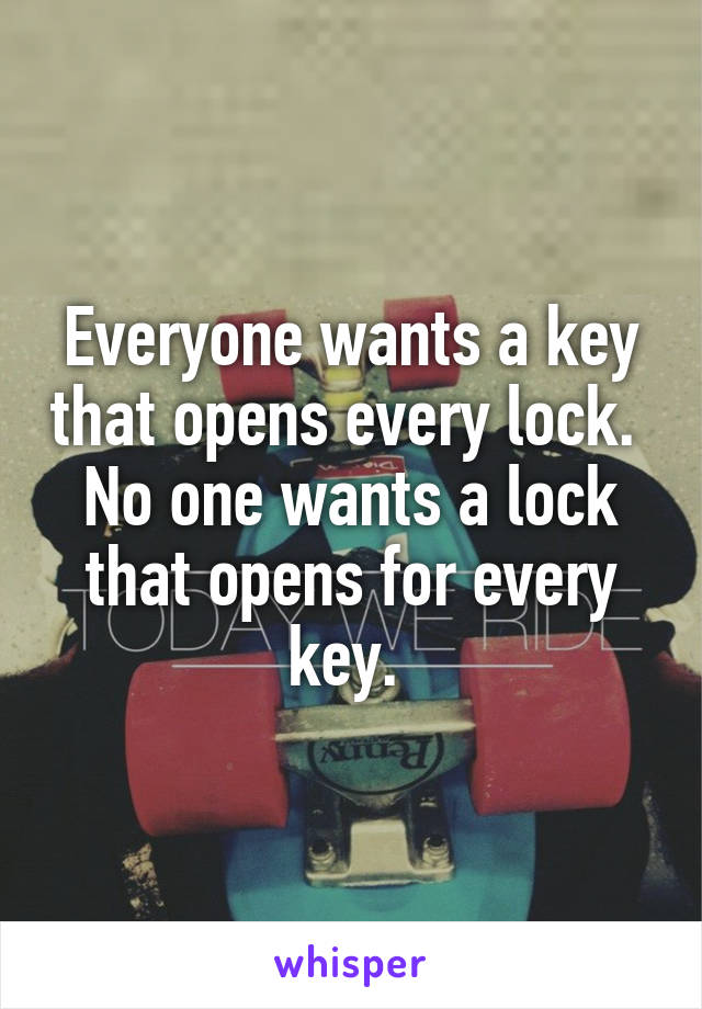 Everyone wants a key that opens every lock. 
No one wants a lock that opens for every key. 