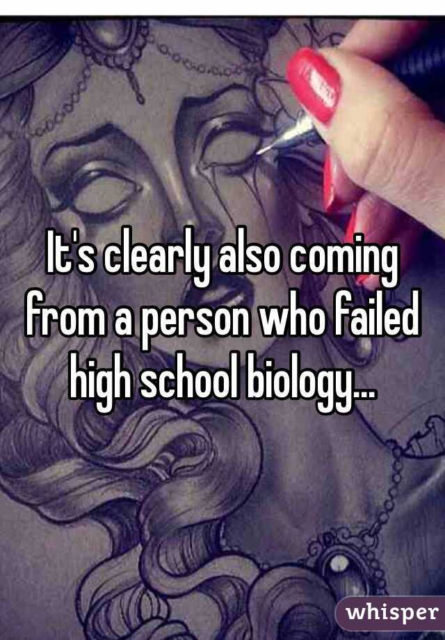 It's clearly also coming from a person who failed high school biology...