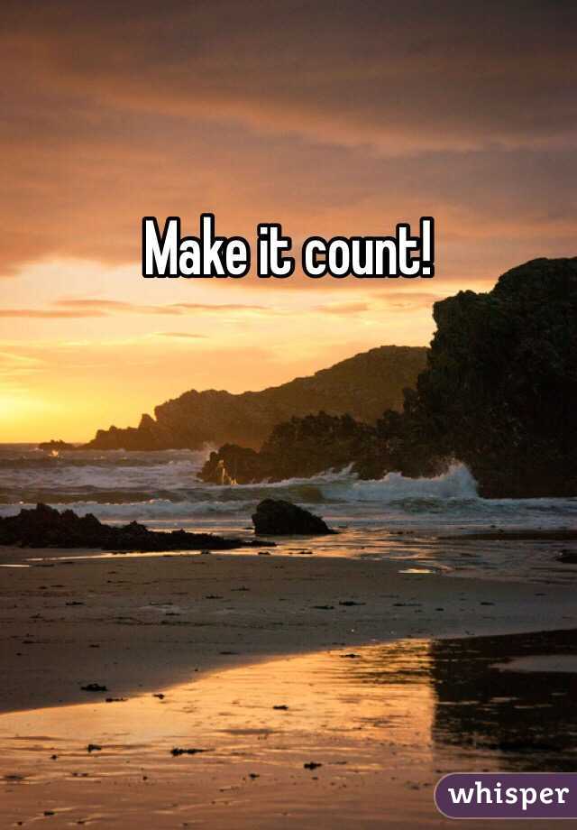 Make it count!