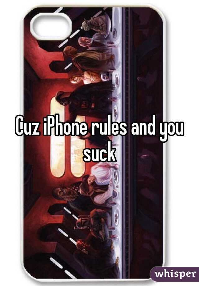 Cuz iPhone rules and you suck 