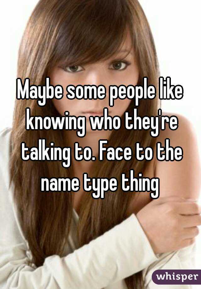Maybe some people like knowing who they're talking to. Face to the name type thing 