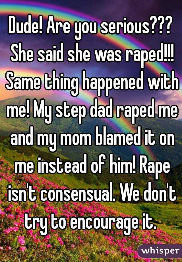 Dude! Are you serious??? She said she was raped!!! Same thing happened with me! My step dad raped me and my mom blamed it on me instead of him! Rape isn't consensual. We don't try to encourage it. 