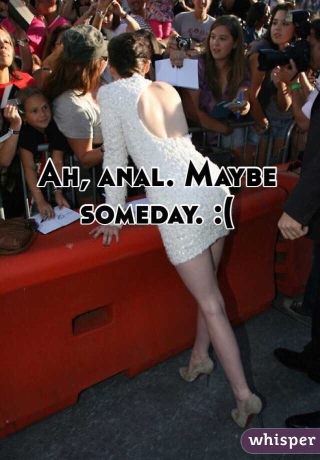 Ah, anal. Maybe someday. :(