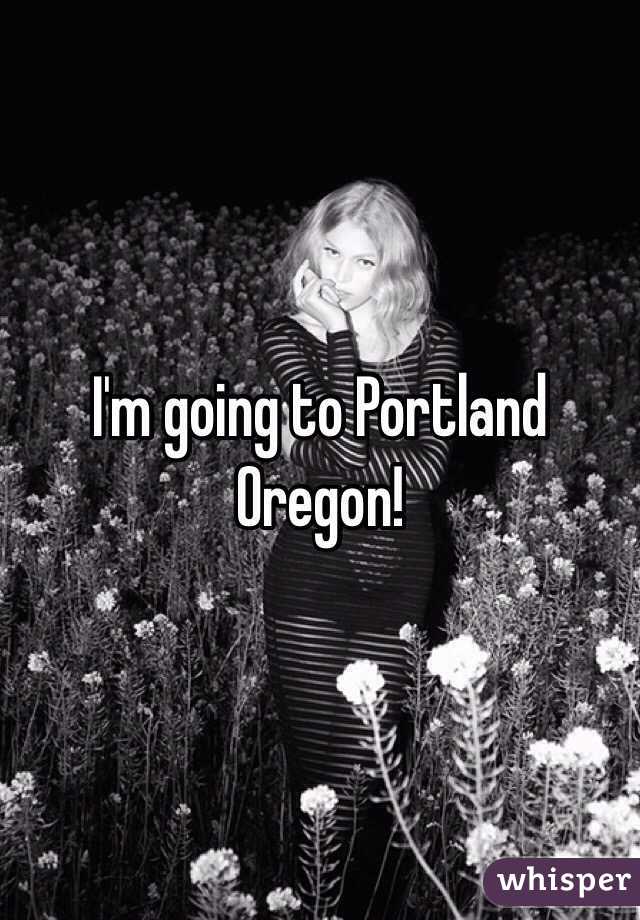 I'm going to Portland Oregon!