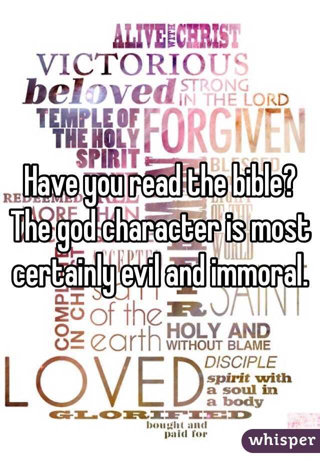 Have you read the bible?  The god character is most certainly evil and immoral. 