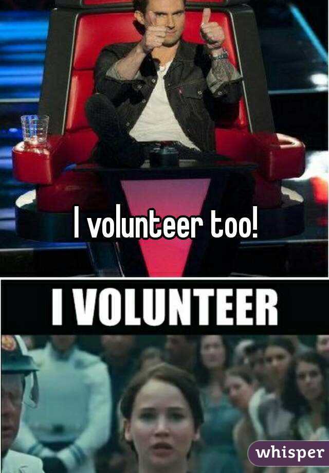 I volunteer too!