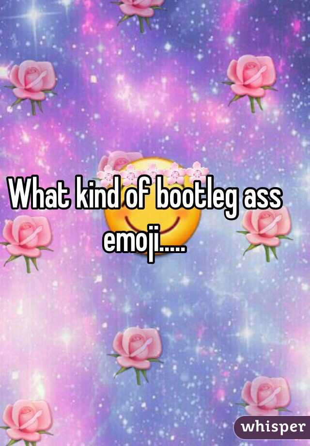 What kind of bootleg ass emoji.....