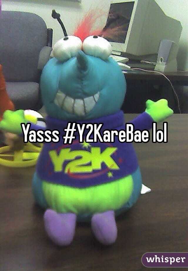 Yasss #Y2KareBae lol
