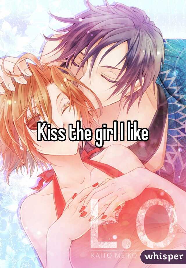 Kiss the girl I like