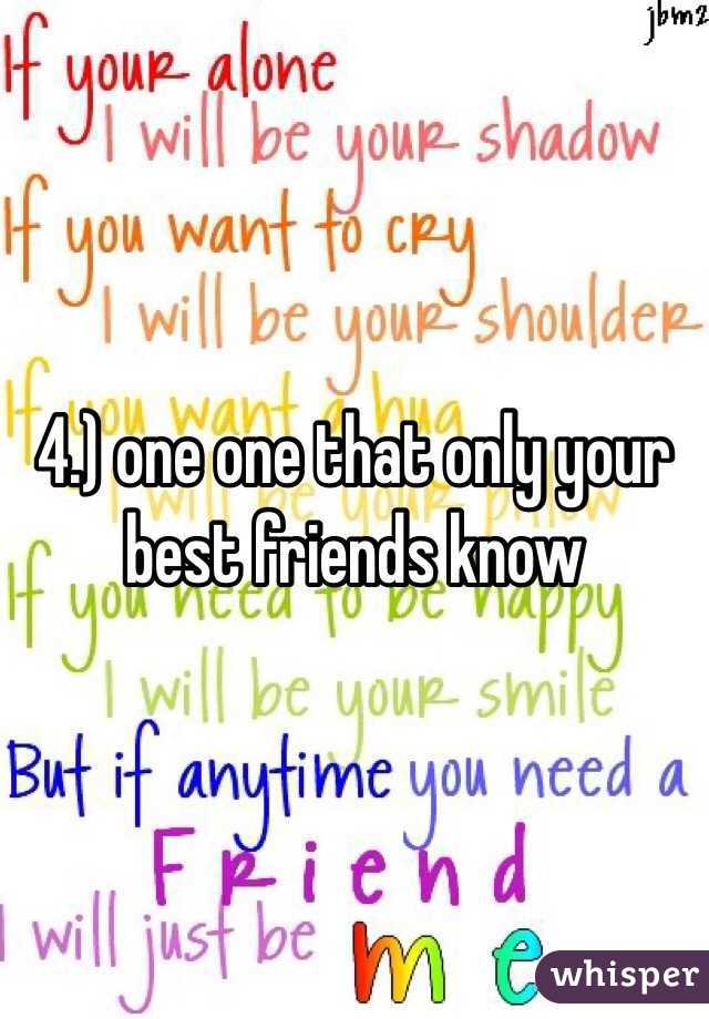 4.) one one that only your best friends know 
