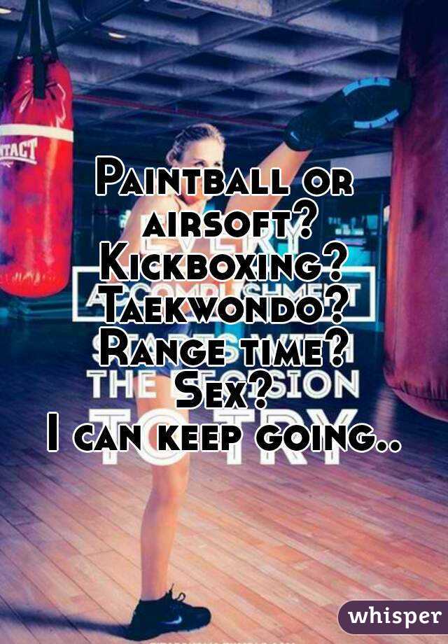 Paintball or airsoft? Kickboxing? 
Taekwondo?
Range time?
Sex?
I can keep going..