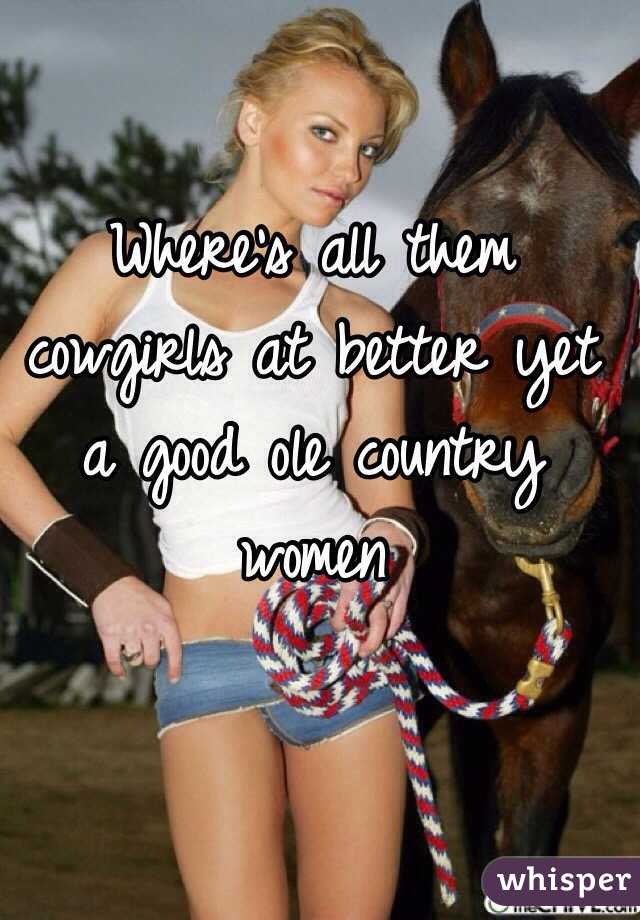 Where's all them cowgirls at better yet a good ole country women 