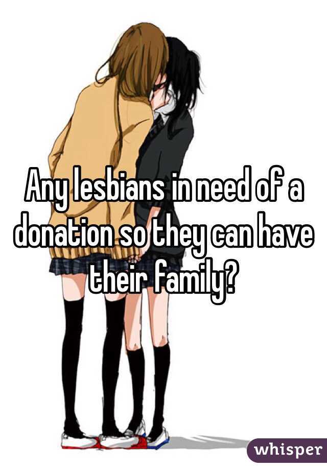 Any lesbians in need of a donation so they can have their family? 
