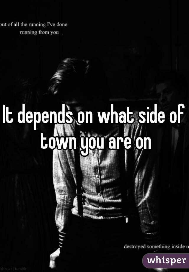 It depends on what side of town you are on