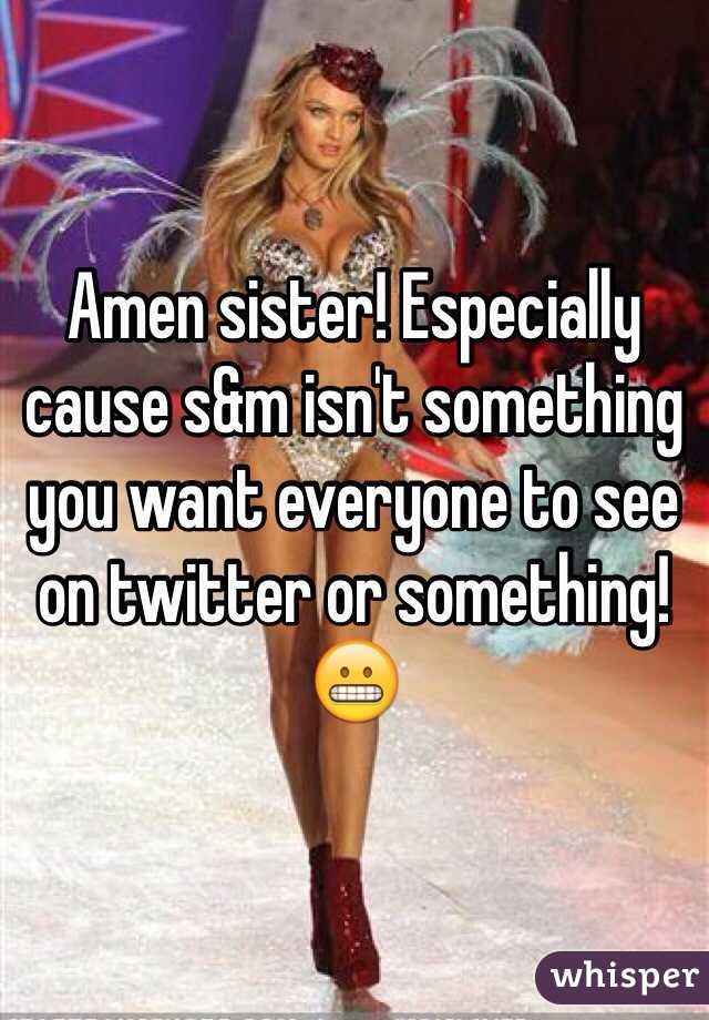 Amen sister! Especially cause s&m isn't something you want everyone to see on twitter or something! ðŸ˜¬