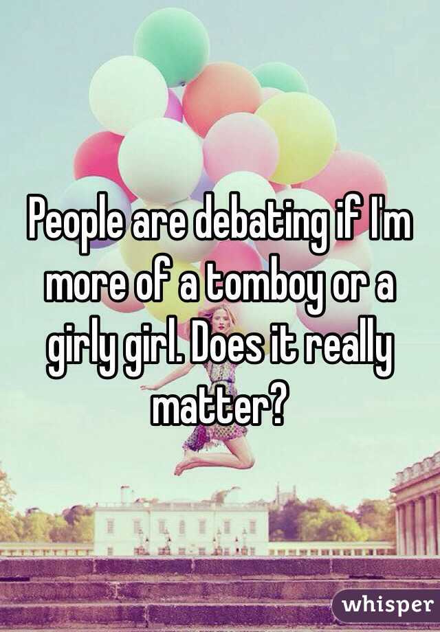 People are debating if I'm more of a tomboy or a girly girl. Does it really matter?