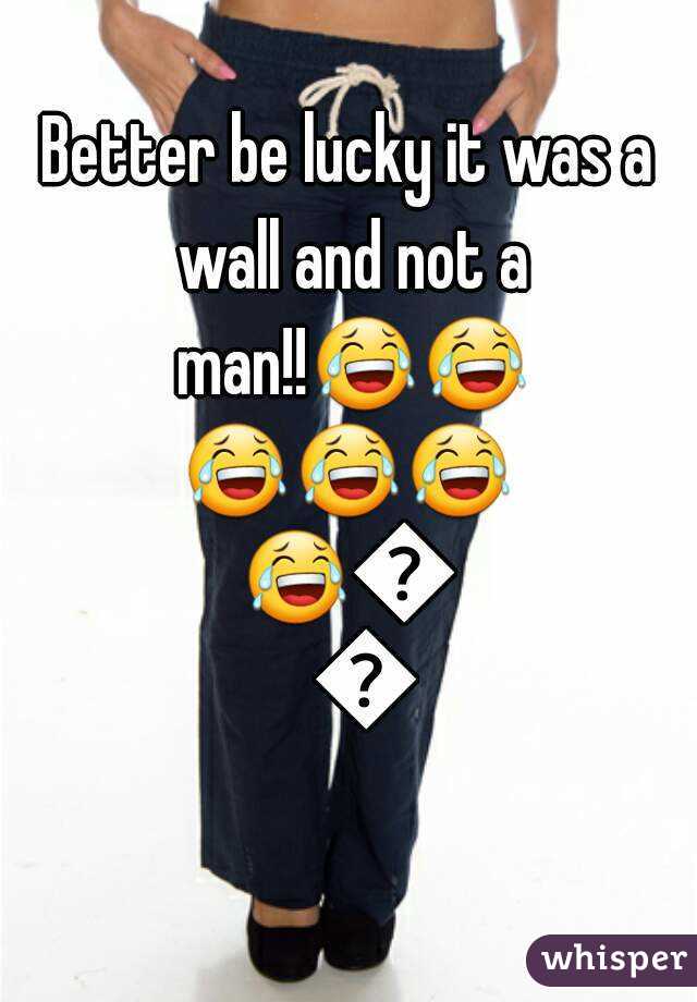 Better be lucky it was a wall and not a man!!😂😂😂😂😂😂😂😂