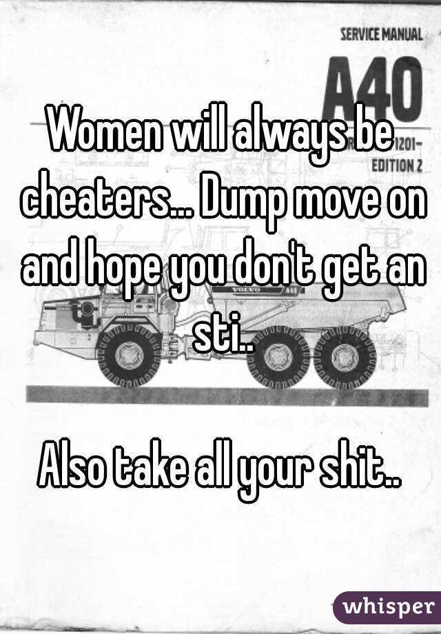 Women will always be cheaters... Dump move on and hope you don't get an sti..

Also take all your shit..