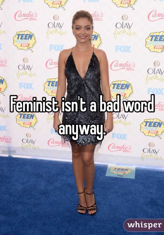 Feminist isn't a bad word anyway. 