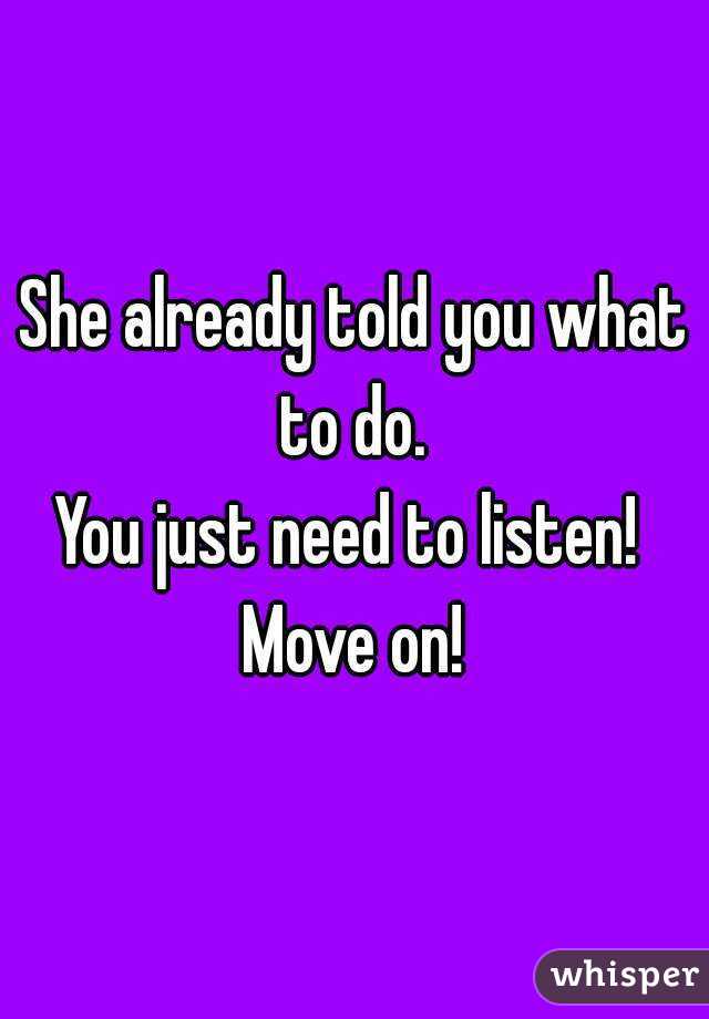She already told you what to do. 
You just need to listen! 
Move on!