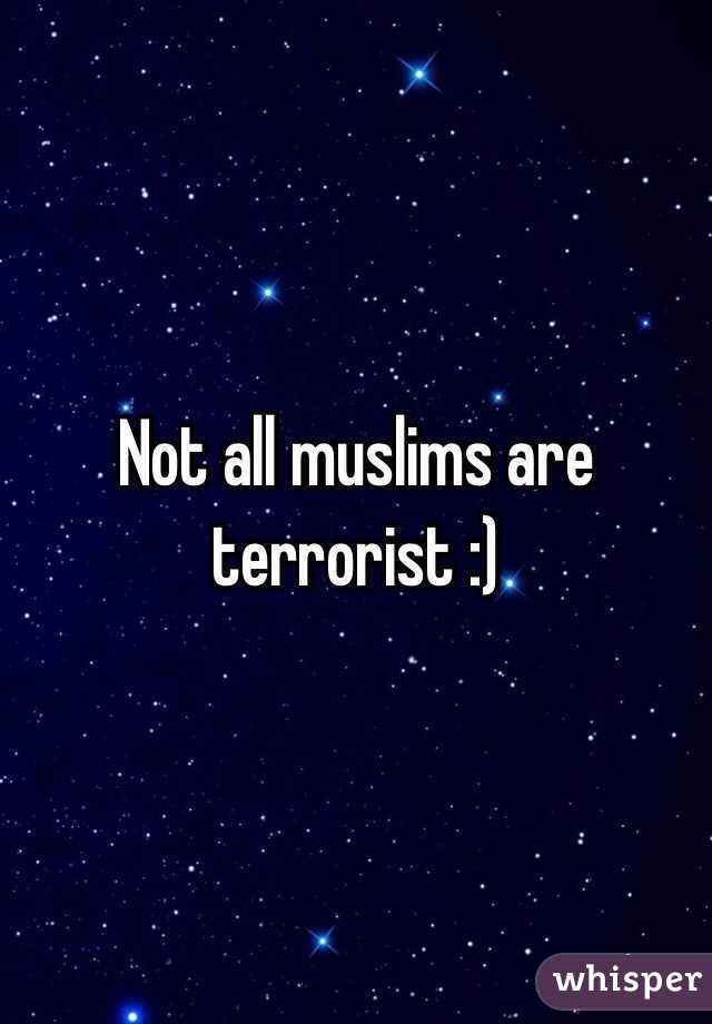 Not all muslims are terrorist :) 