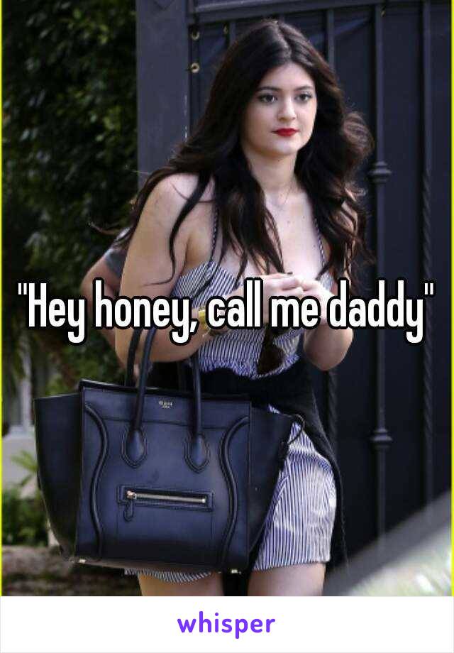"Hey honey, call me daddy"