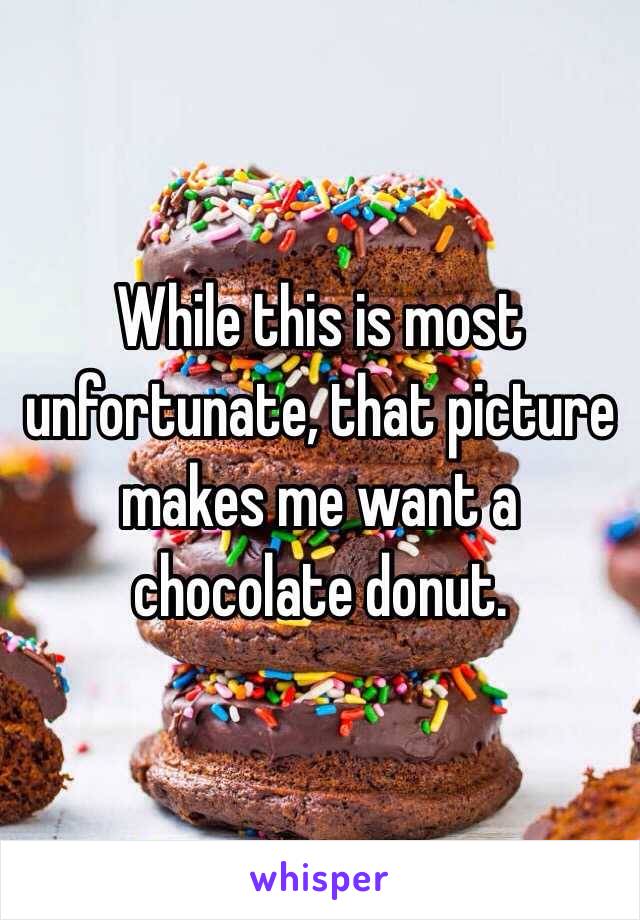 While this is most unfortunate, that picture makes me want a chocolate donut. 