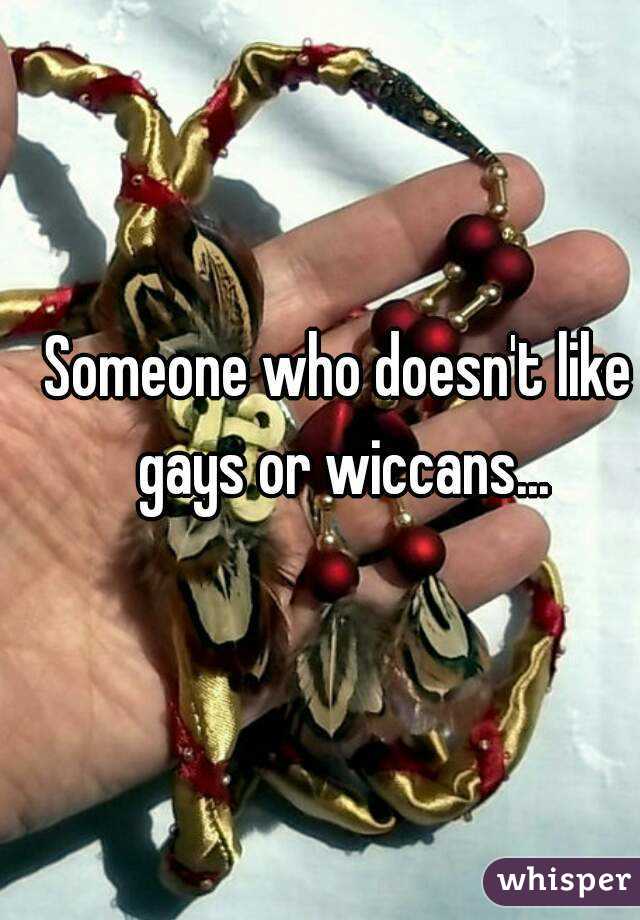 Someone who doesn't like gays or wiccans...