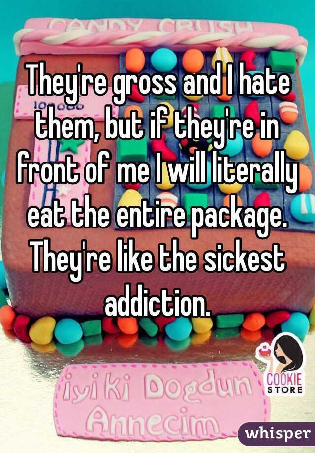 They're gross and I hate them, but if they're in front of me I will literally eat the entire package. They're like the sickest addiction.