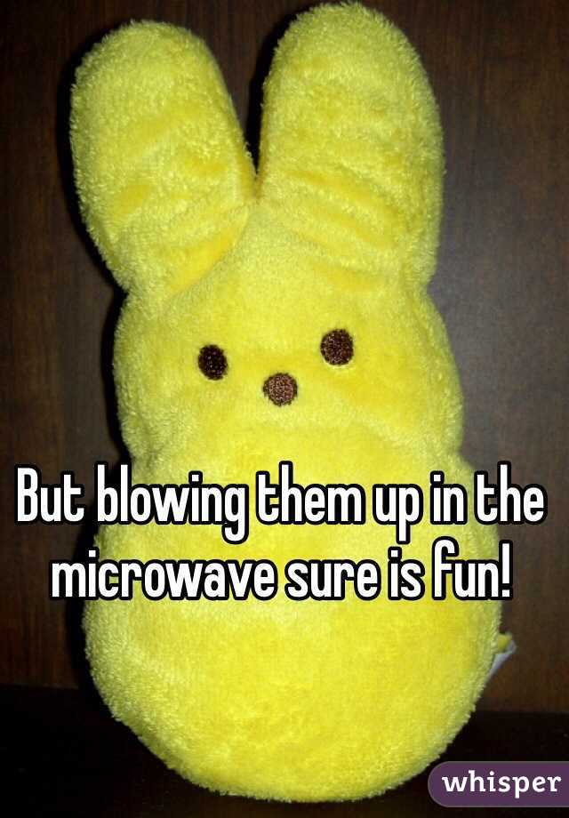 But blowing them up in the microwave sure is fun!