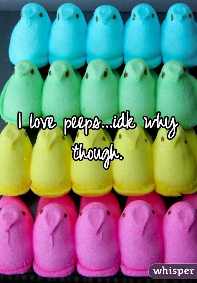 I love peeps...idk why though. 