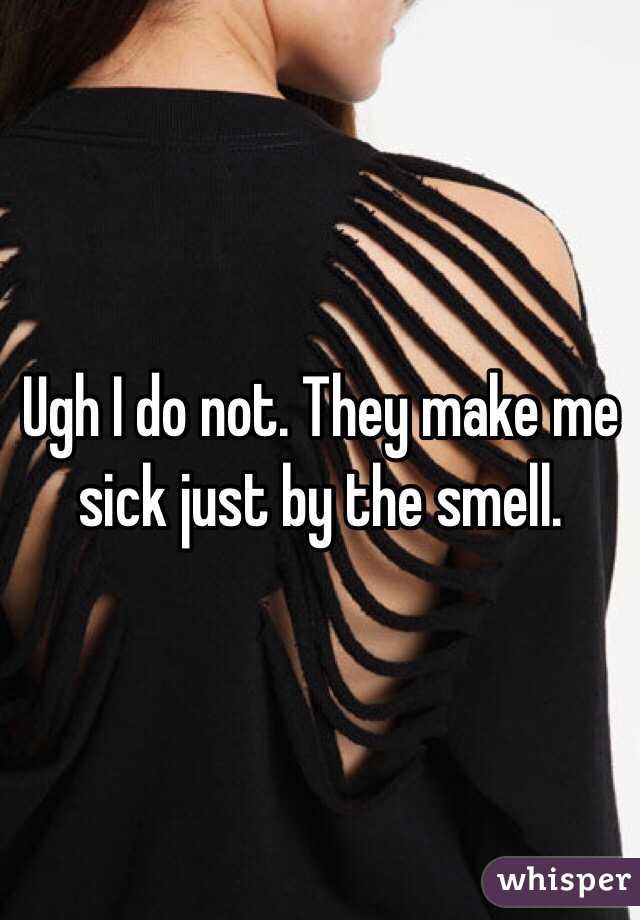 Ugh I do not. They make me sick just by the smell. 