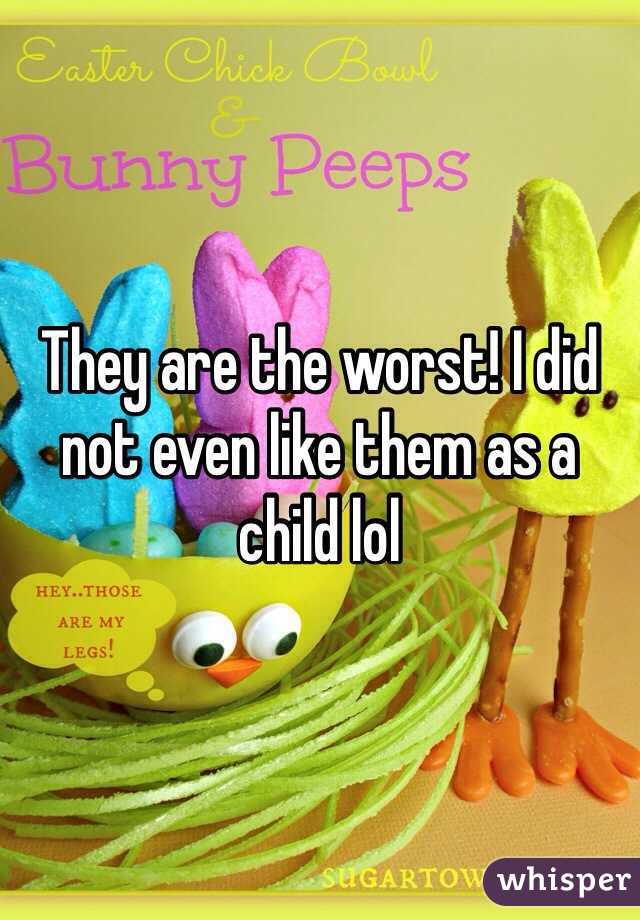 They are the worst! I did not even like them as a child lol