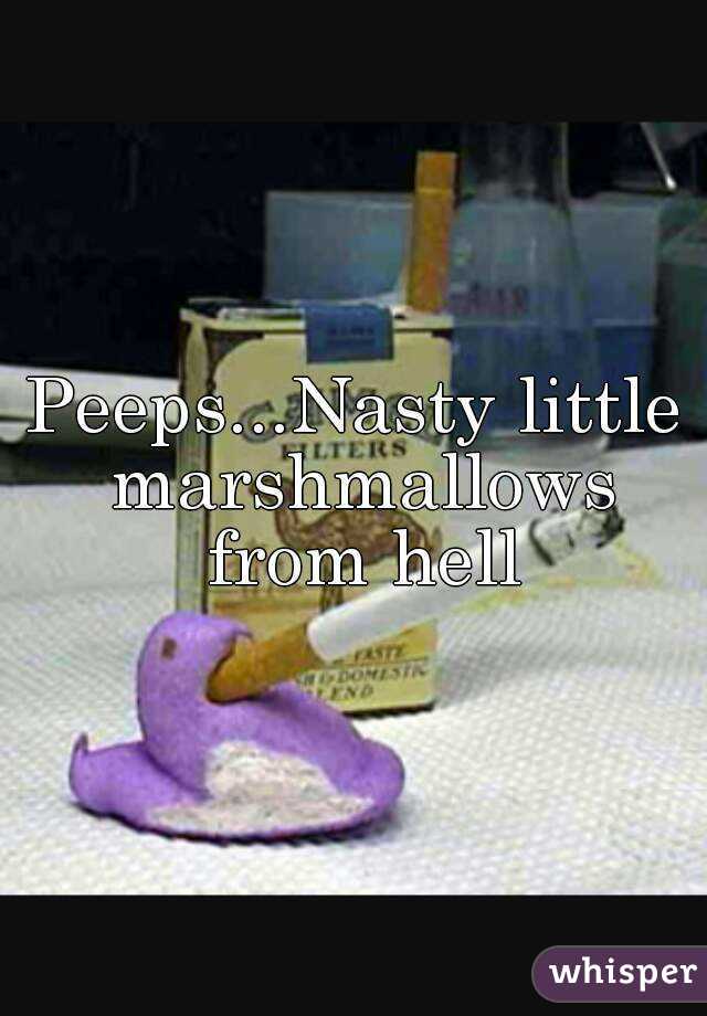 Peeps...Nasty little marshmallows from hell